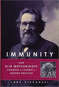 Immunity: How Elie Metchnikoff Changed the Course of Modern Medicine