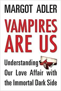 Vampires Are Us: Understanding Our Love Affair with the Immortal Dark Side