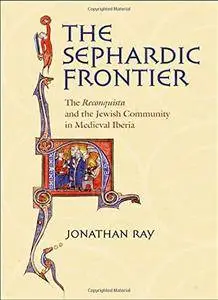 The Sephardic Frontier: The "Reconquista" and the Jewish Community in Medieval Iberia