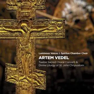 Luminous Voices, Spiritus Chamber Choir - Vedel: Choir Concertos Nos. 1-12 & Divine Liturgy of St. John Chrysostom (2021)