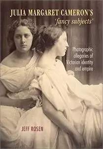 Julia Margaret Cameron’s ‘Fancy Subjects’: Photographic Allegories of Victorian Identity and Empire