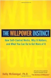 The Willpower Instinct: How Self-Control Works, Why It Matters, and What You Can Do To Get More of It
