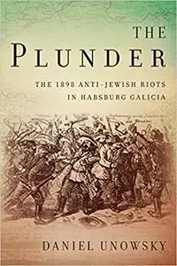 The Plunder: The 1898 Anti-Jewish Riots in Habsburg Galicia