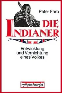 Die Indianer. Entwicklung und Vernichtung eines Volkes