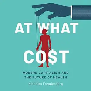 At What Cost: Modern Capitalism and the Future of Health [Audiobook]