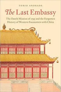 The Last Embassy: The Dutch Mission of 1795 and the Forgotten History of Western Encounters with China