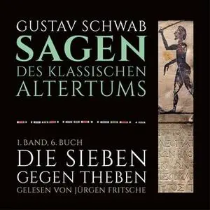 «Die Sagen des klassischen Altertums - 1. Band, 6. Buch, Teil 1: Die Sieben gegen Theben» by Gustav Schwab