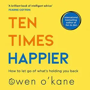 Ten Times Happier: How to Let Go of What’s Holding You Back [Audiobook]