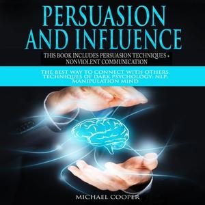 Persuasion and Influence: This book includes: Persuasion Techniques and Nonviolent Communication: The Best Way To [Audiobook]