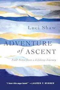 Adventure of Ascent: Field Notes from a Lifelong Journey