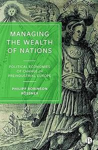Managing the Wealth of Nations: Political Economies of Change in Preindustrial Europe