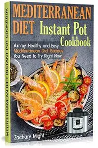 Mediterranean Diet Instant Pot Cookbook: Yummy, Healthy and Easy Mediterranean Diet Recipes You Need to Try Right Now