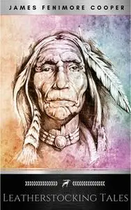 «The Leatherstocking Tales (Complete and Unabridged): The Pioneers, the Last of the Mohicans, the Prairie, the Pathfinde