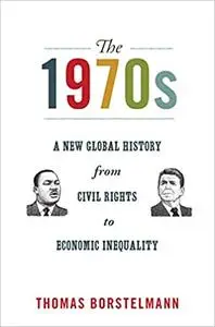 The 1970s: A New Global History from Civil Rights to Economic Inequality (America in the World