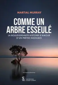 Martial Murray, "Comme un arbre esseulé: La bouleversante histoire d'amour d'un prêtre insoumis"