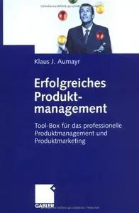 Erfolgreiches Produktmanagement: Tool-Box für das professionelle Produktmanagement und Produktmarketing