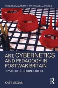 Art, Cybernetics and Pedagogy in Post-War Britain: Roy Ascott’s Groundcourse