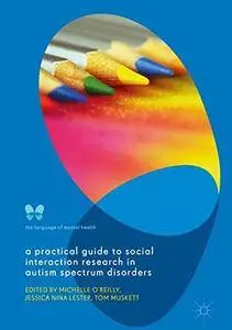 A Practical Guide to Social Interaction Research in Autism Spectrum Disorders (The Language of Mental Health) [Repost]
