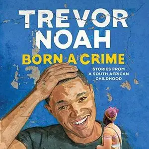Born a Crime: Stories from a South African Childhood [Audiobook]