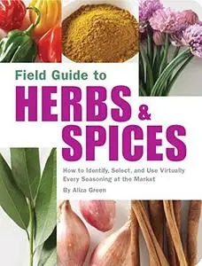 Field Guide to Herbs & Spices: How to Identify, Select, and Use Virtually Every Seasoning on the Market