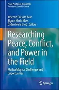 Researching Peace, Conflict, and Power in the Field: Methodological Challenges and Opportunities
