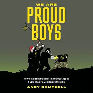 We Are Proud Boys: How a Right-Wing Street Gang Ushered in a New Era of American Extremism [Audiobook]