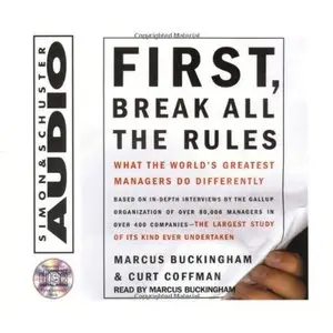 First, Break All The Rules: What The Worlds Greatest Managers Do Differently (Audiobook)