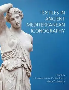 «Textiles in Ancient Mediterranean Iconography» by Cecilie Brøns, Marta Żuchowska, Susanna Harris