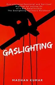 GASLIGHTING: Overwhelming Emotional and Spiritual Mistreat by Letting Go of a Bad Relationship The Gaslighting Recovery