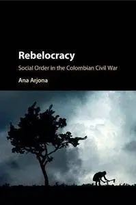 Rebelocracy: Social Order in the Colombian Civil War
