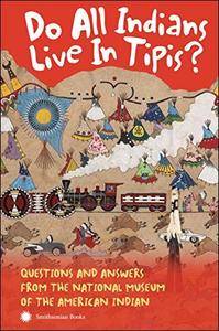 Do All Indians Live in Tipis?: Questions and Answers from the National Museum of the American Indian, 2nd Edition