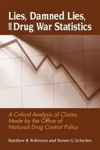 Lies, Damned Lies, and Drug War Statistics: A Critical Analysis of Claims Made by the Office of National Drug... (repost)