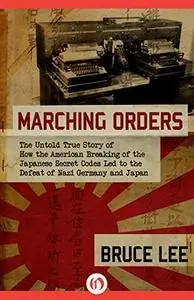 Marching Orders: The Untold Story of How the American Breaking of the Japanese Secret Codes