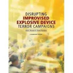 Disrupting Improvised Explosive Device Terror Campaigns: Basic Research Opportunities: A Workshop Report  