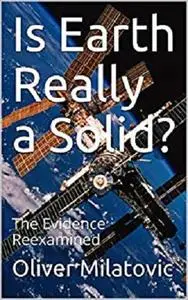 Is Earth Really a Solid?: The Evidence Reexamined