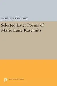 Selected Later Poems of Marie Luise Kaschnitz (Princeton Legacy Library; The Lockert Library of Poetry in Translation)