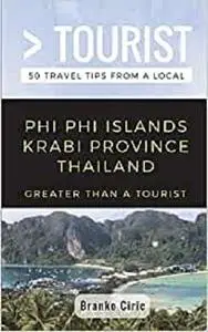 Greater Than a Tourist- Phi Phi Island Krabi Province Thailand: 50 Travel Tips from a Local