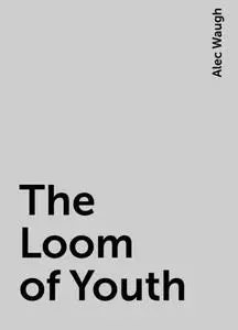 «The Loom of Youth» by Alec Waugh