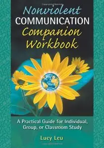 Nonviolent Communication Companion Workbook: A Practical Guide for Individual, Group or Classroom Study