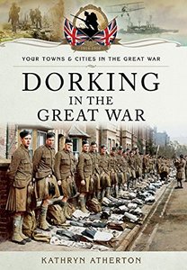 Dorking in the Great War (Your Towns and Cities in the Great War)
