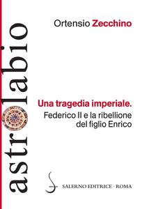 Ortensio Zecchino - Una tragedia imperiale. Federico II e la ribellione del figlio Enrico (2015)