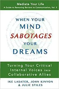 When Your Mind Sabotages Your Dreams: Turning Your Critical Internal Voices into Collaborative Allies