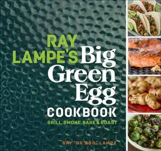 «Ray Lampe's Big Green Egg Cookbook» by Ray Lampe