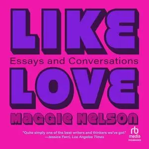 Like Love: Essays and Conversations [Audiobook]