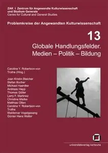 Caroline Robertson-von Trotha "Globale Handlungsfelder: Medien - Politik - Bildung"