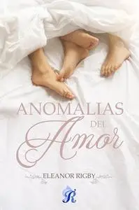 «Anomalías del amor» by Eleanor Rigby