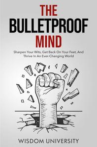The Bulletproof Mind: Sharpen Your Wits, Get Back On Your Feet, And Thrive In An Ever-Changing World