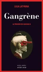 La trilogie du Caucase - Tome 02 - Gangrène - Julia Latynina