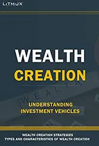 Wealth Creation: Understanding Investment Vehicles. Types And Characteristics Of Wealth, Wealth Management Strategies