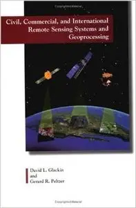 Civil, Commercial, and International Remote Sensing Systems and Geoprocessing by David L. Glackin
